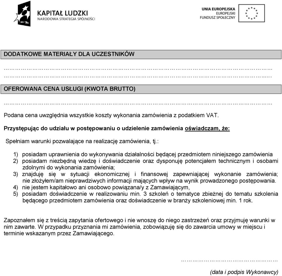 : 1) posiadam uprawnienia do wykonywania działalności będącej przedmiotem niniejszego zamówienia 2) posiadam niezbędną wiedzę i doświadczenie oraz dysponuję potencjałem technicznym i osobami zdolnymi