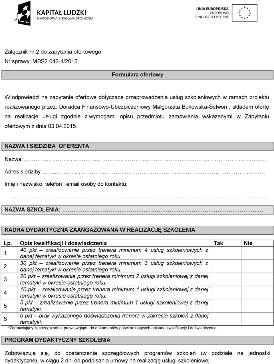 Bukowska-Selwon, składam ofertę na realizację usługi zgodnie z wymogami opisu przedmiotu zamówienia wskazanymi w Zapytaniu ofertowym z dnia 03.04.2015. NAZWA I SIEDZIBA OFERENTA Nazwa:.