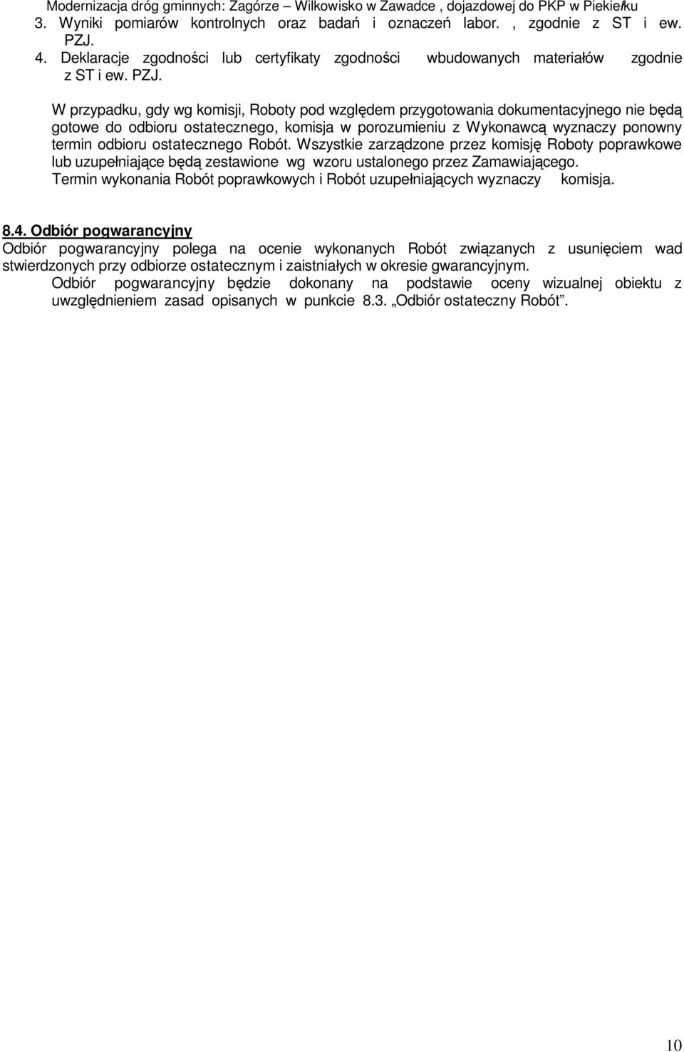 W przypadku, gdy wg komisji, Roboty pod wzgl dem przygotowania dokumentacyjnego nie b gotowe do odbioru ostatecznego, komisja w porozumieniu z Wykonawc wyznaczy ponowny termin odbioru ostatecznego