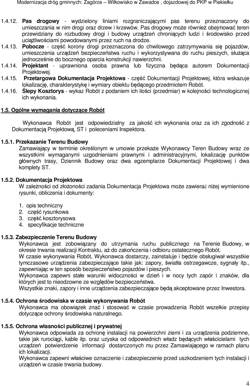 Pobocze - cz korony drogi przeznaczona do chwilowego zatrzymywania si pojazdów, umieszczenia urz dze bezpiecze stwa ruchu i wykorzystywana do ruchu pieszych, s ca jednocze nie do bocznego oparcia