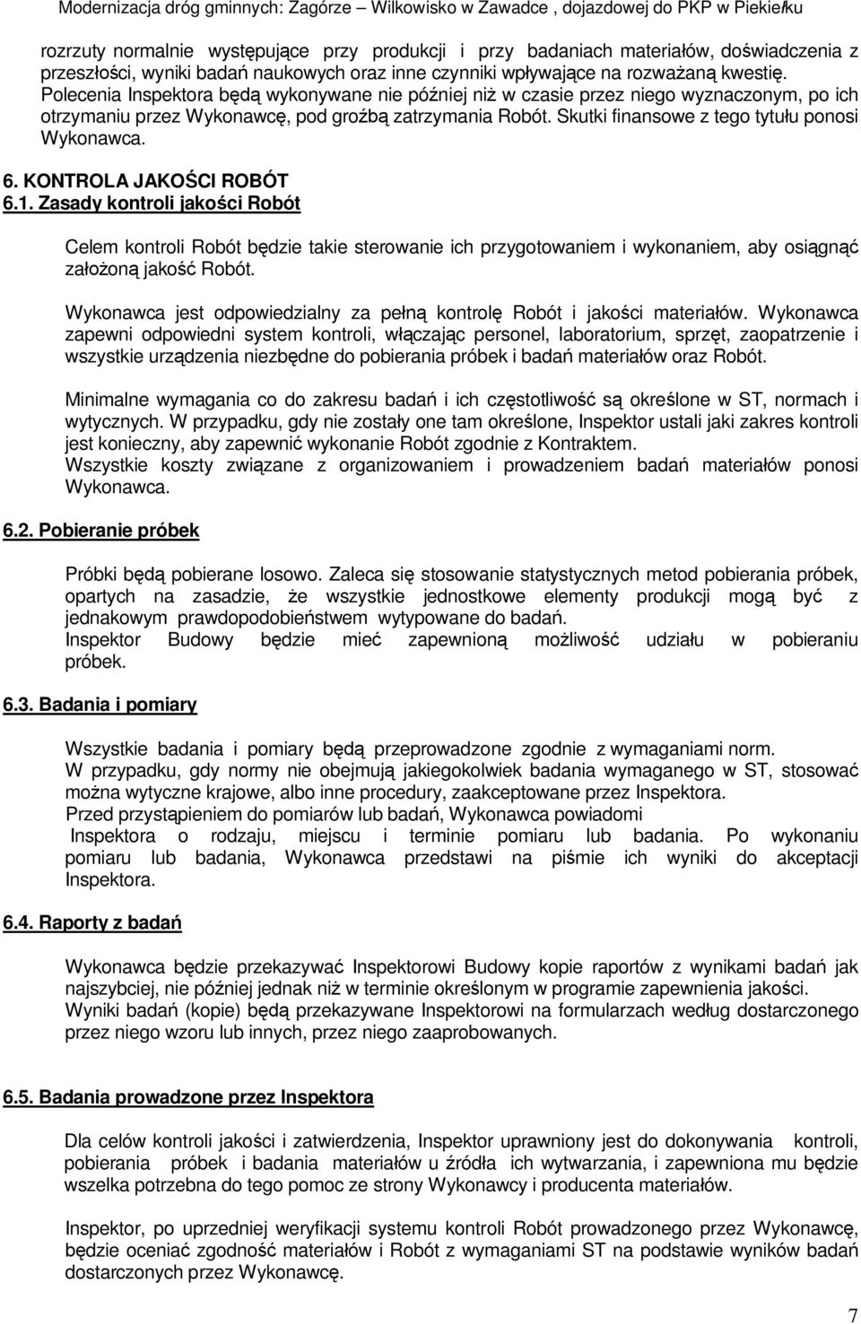 KONTROLA JAKO CI ROBÓT 6.1. Zasady kontroli jako ci Robót Celem kontroli Robót b dzie takie sterowanie ich przygotowaniem i wykonaniem, aby osi gn za on jako Robót.