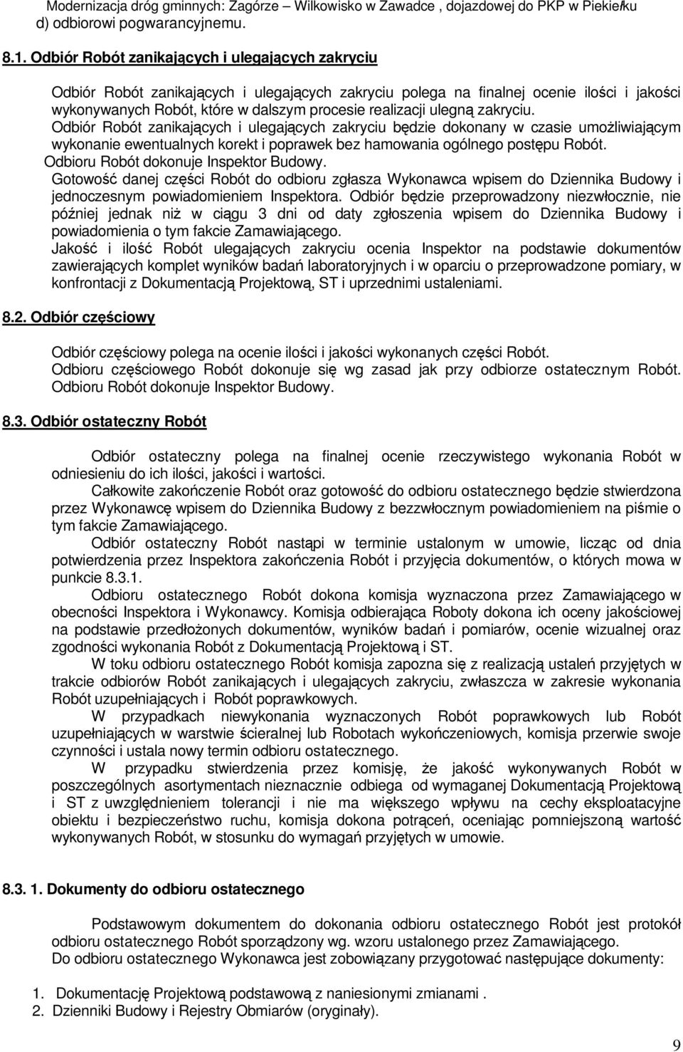 ulegn zakryciu. Odbiór Robót zanikaj cych i ulegaj cych zakryciu b dzie dokonany w czasie umo liwiaj cym wykonanie ewentualnych korekt i poprawek bez hamowania ogólnego post pu Robót.