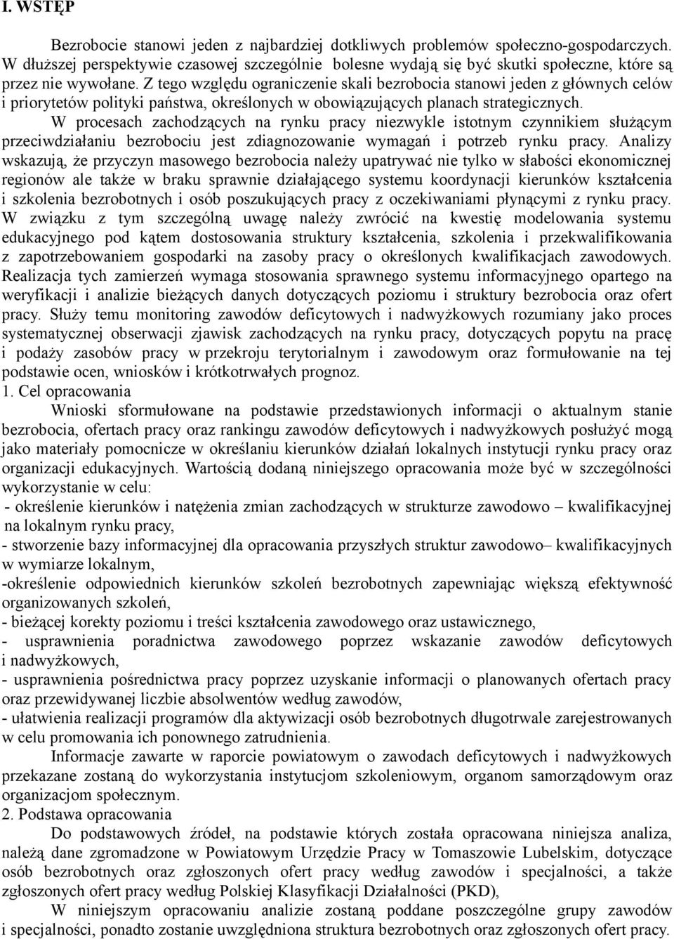 Z tego względu ograniczenie skali bezrobocia stanowi jeden z głównych celów i priorytetów polityki państwa, określonych w obowiązujących planach strategicznych.