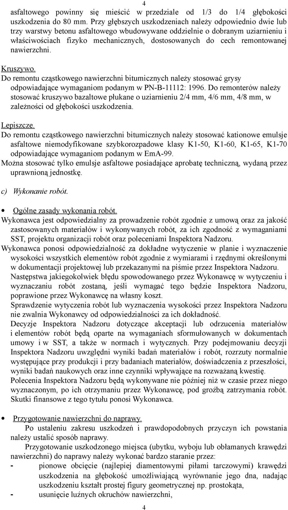 remontowanej nawierzchni. Kruszywo. Do remontu cząstkowego nawierzchni bitumicznych należy stosować grysy odpowiadające wymaganiom podanym w PN-B-11112: 1996.