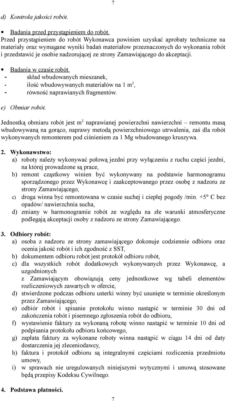 ze strony Zamawiającego do akceptacji. Badania w czasie robót. - skład wbudowanych mieszanek, - ilość wbudowywanych materiałów na 1 m 2, - równość naprawianych fragmentów. e) Obmiar robót.