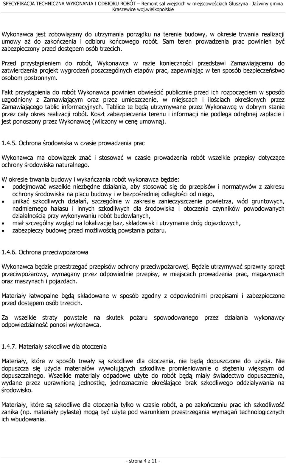 Przed przystąpieniem do robót, Wykonawca w razie konieczności przedstawi Zamawiającemu do zatwierdzenia projekt wygrodzeń poszczególnych etapów prac, zapewniając w ten sposób bezpieczeństwo osobom