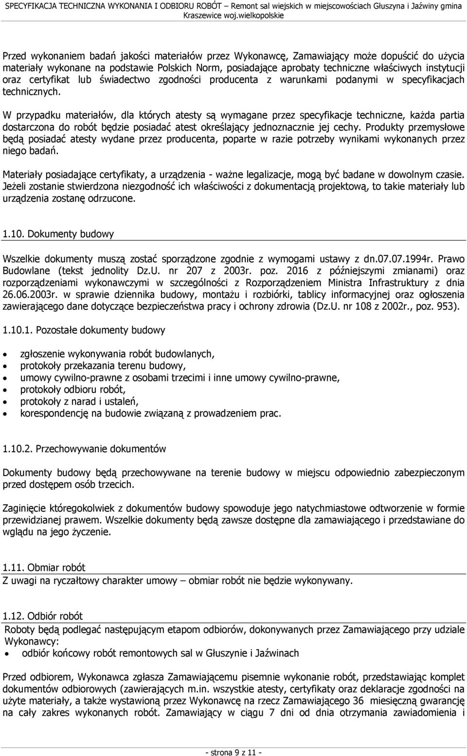 W przypadku materiałów, dla których atesty są wymagane przez specyfikacje techniczne, każda partia dostarczona do robót będzie posiadać atest określający jednoznacznie jej cechy.