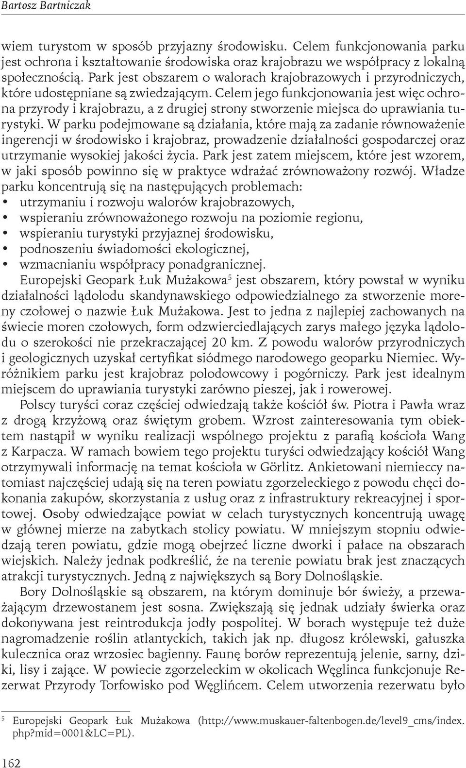 Celem jego funkcjonowania jest więc ochrona przyrody i krajobrazu, a z drugiej strony stworzenie miejsca do uprawiania turystyki.