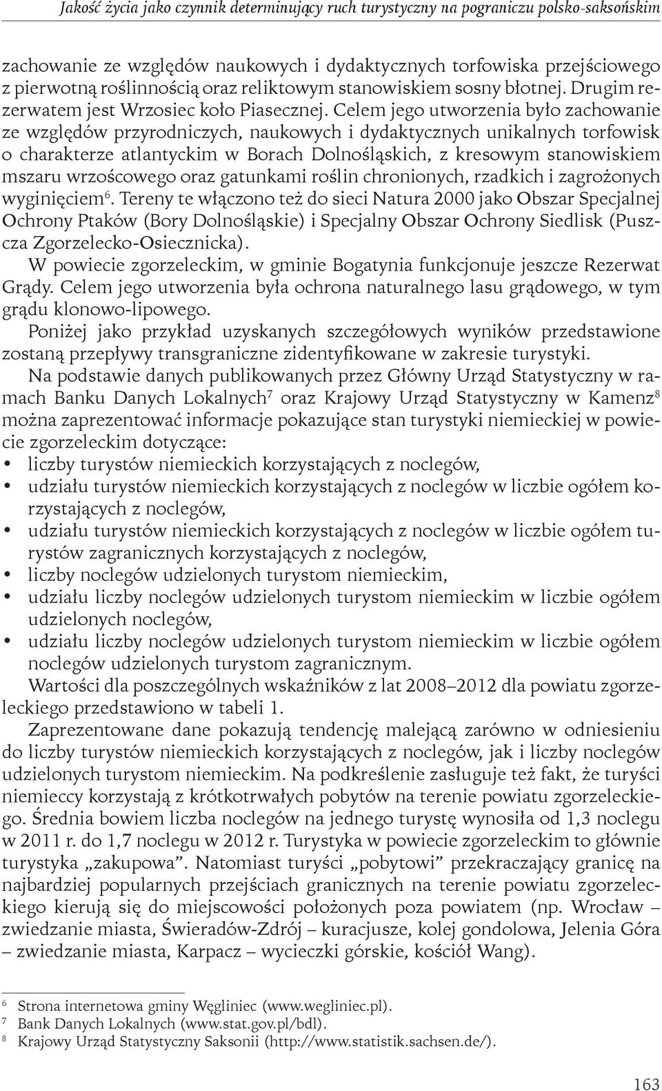 Celem jego utworzenia było zachowanie ze względów przyrodniczych, naukowych i dydaktycznych unikalnych torfowisk o charakterze atlantyckim w Borach Dolnośląskich, z kresowym stanowiskiem mszaru