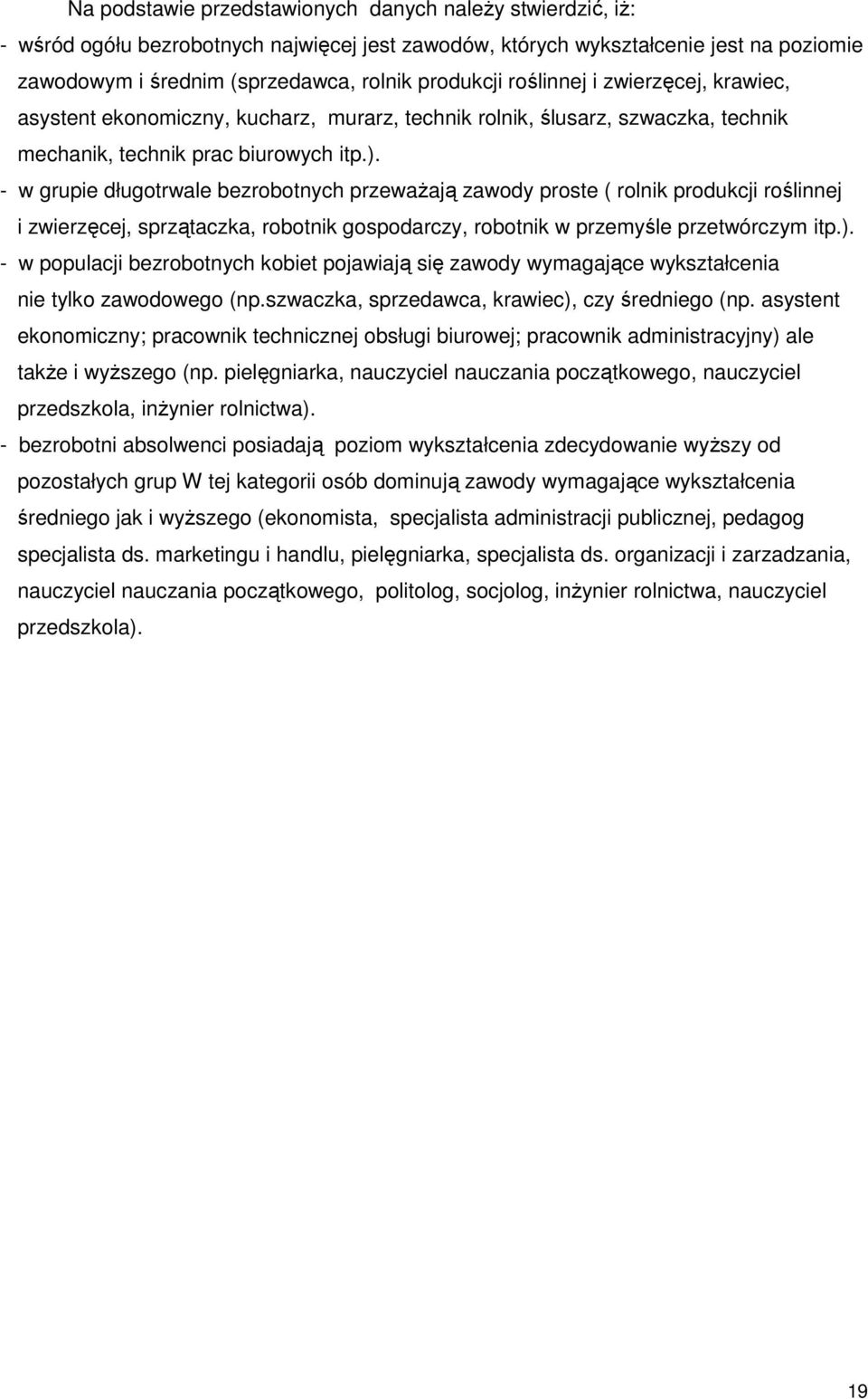 - w grupie długotrwale bezrobotnych przewaŝają zawody proste ( rolnik produkcji roślinnej i zwierzęcej, sprzątaczka, robotnik gospodarczy, robotnik w przemyśle przetwórczym itp.).