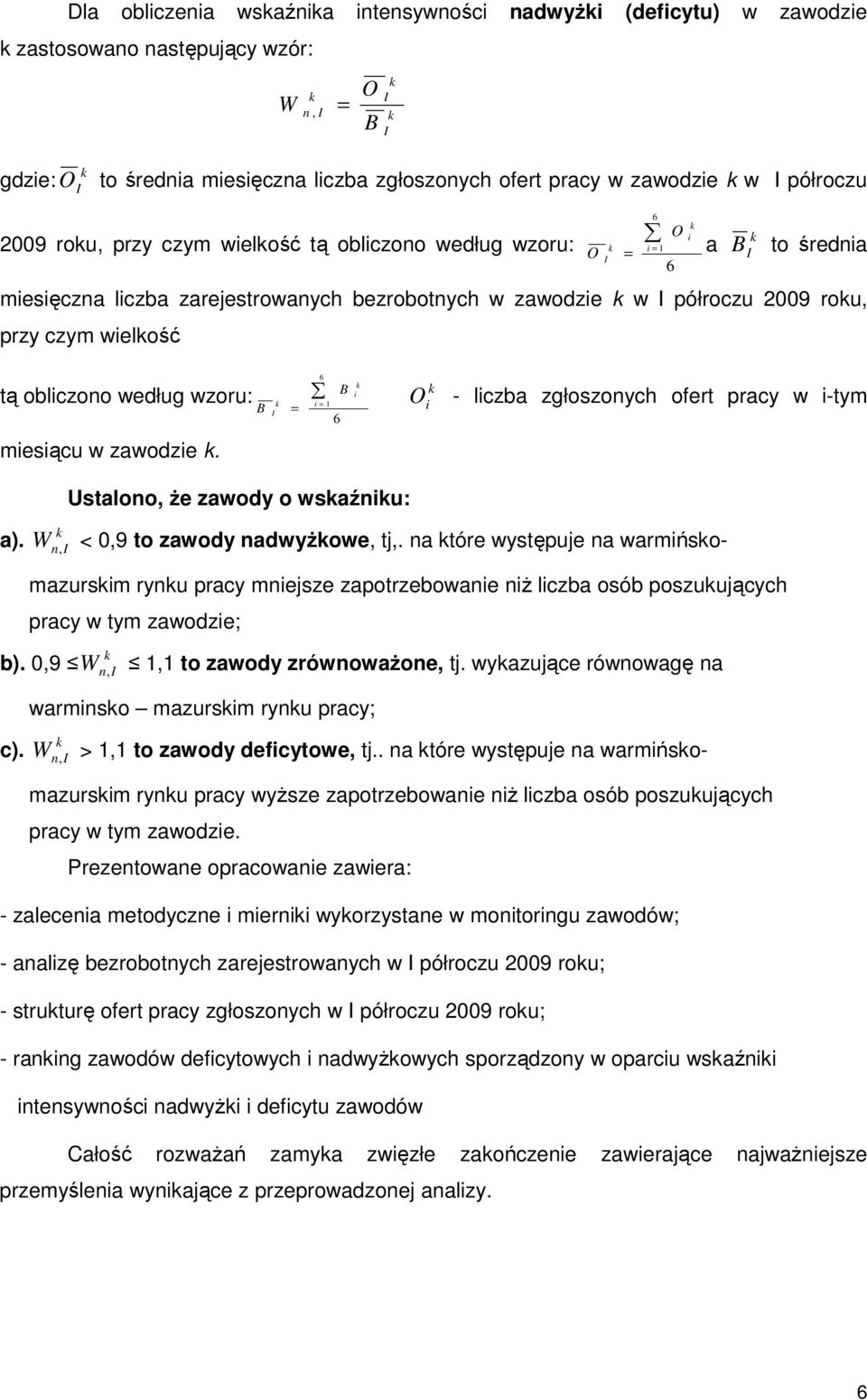 roku, przy czym wielkość tą obliczono według wzoru: B k I = 6 i = 1 6 B k i k O i - liczba zgłoszonych ofert pracy w i-tym miesiącu w zawodzie k. Ustalono, Ŝe zawody o wskaźniku: k a).