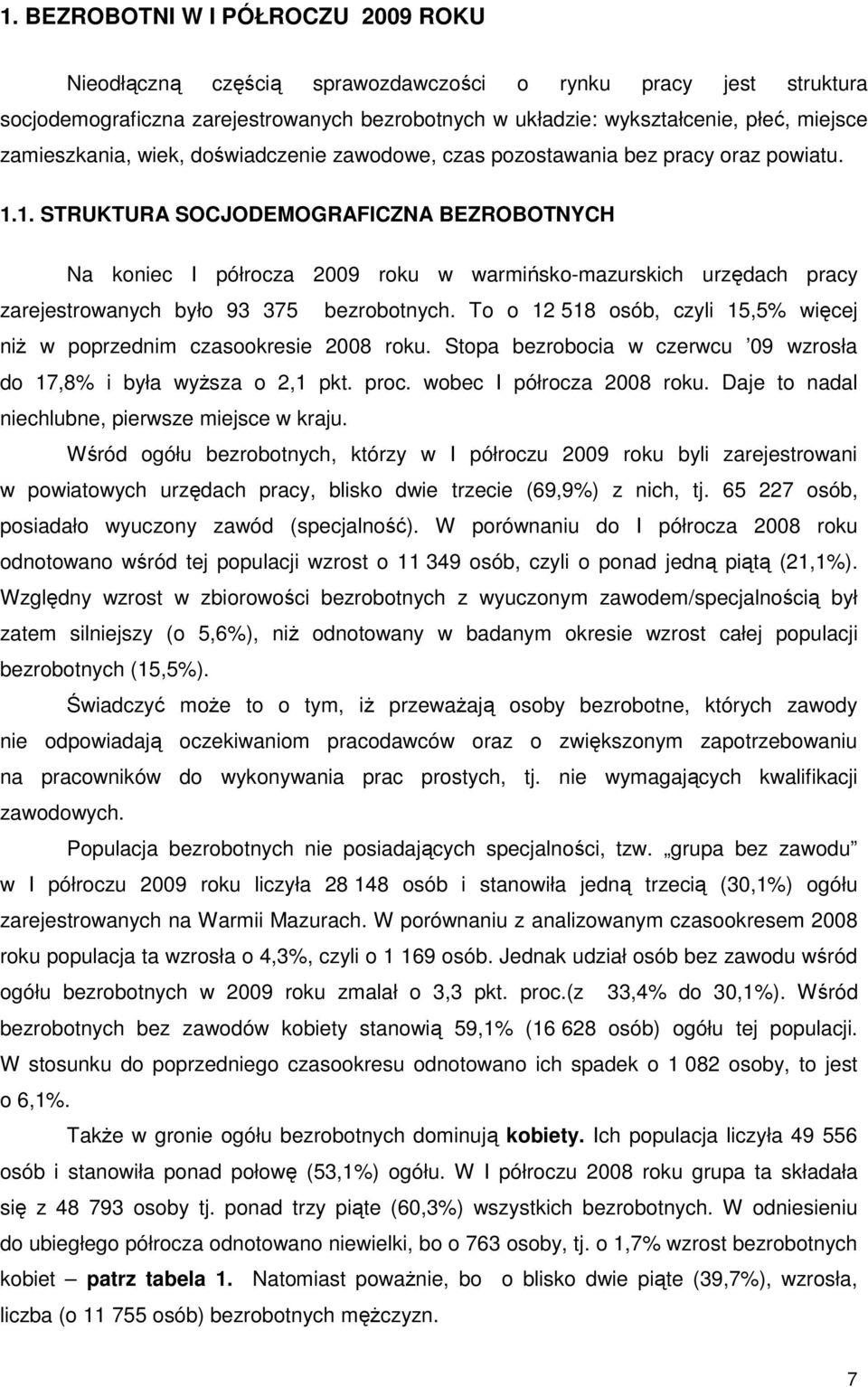 1. STRUKTURA SOCJODEMOGRAFICZNA BEZROBOTNYCH Na koniec I półrocza 2009 roku w warmińsko-mazurskich urzędach pracy zarejestrowanych było 93 375 bezrobotnych.