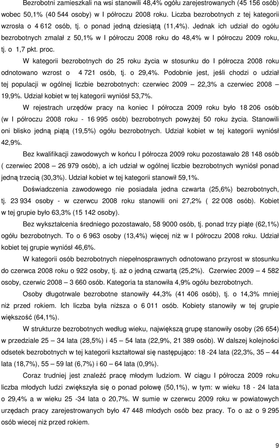 W kategorii bezrobotnych do 25 roku Ŝycia w stosunku do I półrocza 2008 roku odnotowano wzrost o 4 721 osób, tj. o 29,4%.