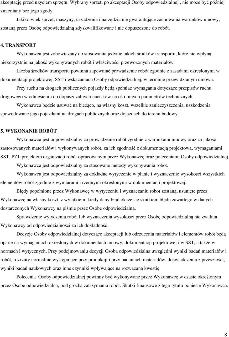 TRANSPORT Wykonawca jest zobowiązany do stosowania jedynie takich środków transportu, które nie wpłyną niekorzystnie na jakość wykonywanych robót i właściwości przewożonych materiałów.