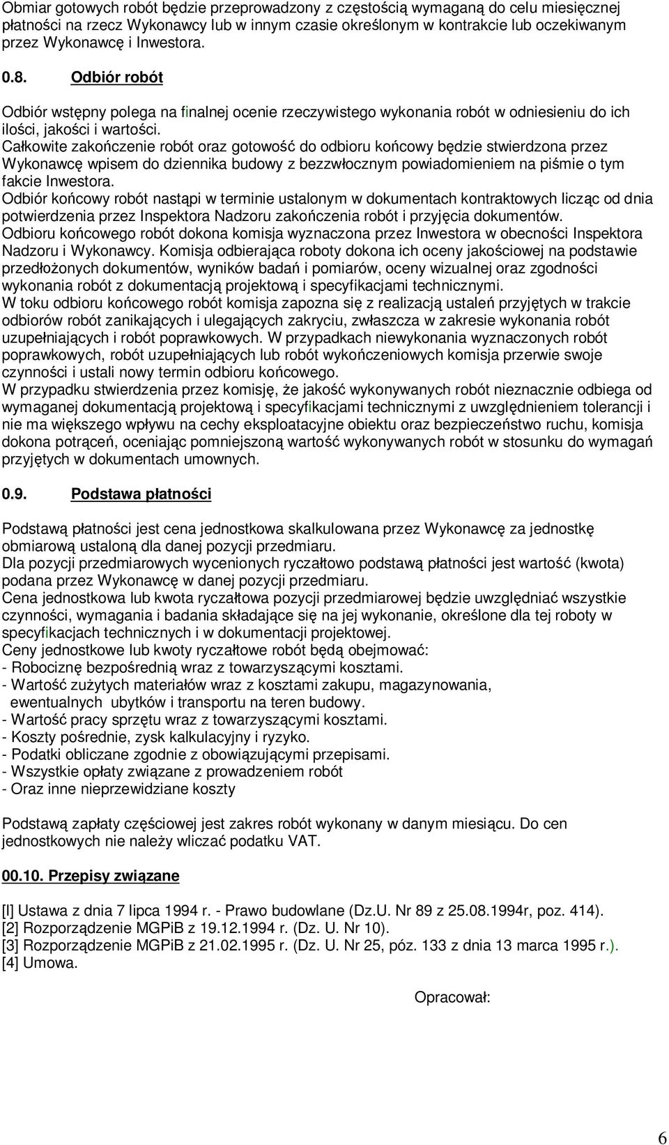 Ca kowite zako czenie robót oraz gotowo do odbioru ko cowy b dzie stwierdzona przez Wykonawc wpisem do dziennika budowy z bezzw ocznym powiadomieniem na pi mie o tym fakcie Inwestora.