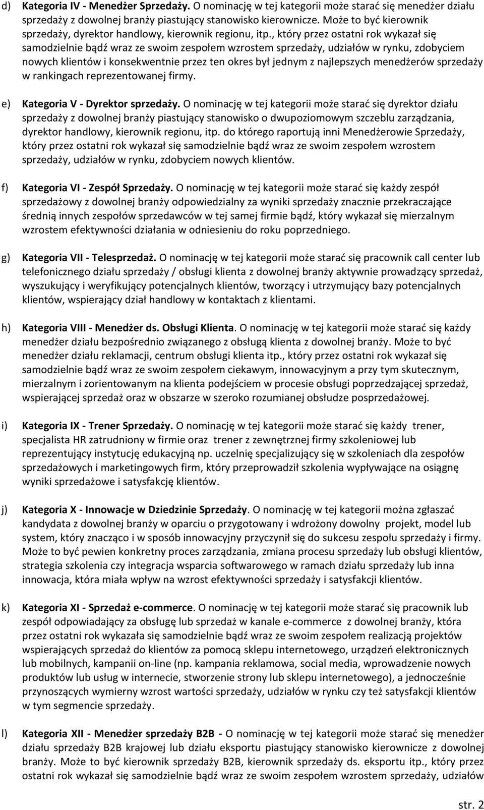 , który przez ostatni rok wykazał się samodzielnie bądź wraz ze swoim zespołem wzrostem sprzedaży, udziałów w rynku, zdobyciem nowych klientów i konsekwentnie przez ten okres był jednym z najlepszych