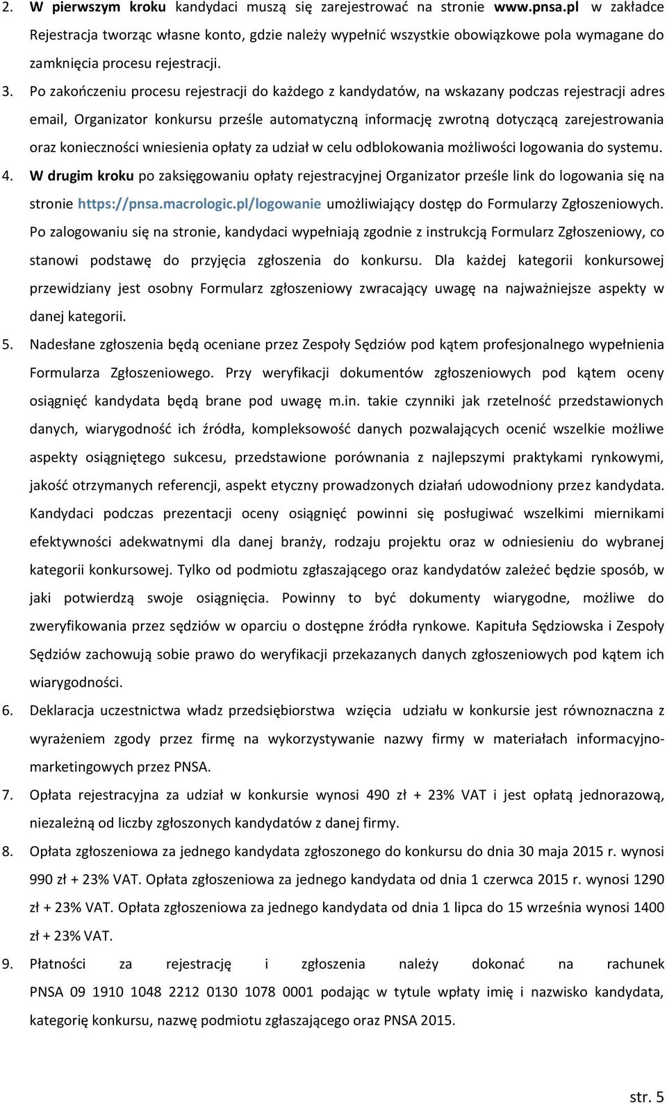 Po zakończeniu procesu rejestracji do każdego z kandydatów, na wskazany podczas rejestracji adres email, Organizator konkursu prześle automatyczną informację zwrotną dotyczącą zarejestrowania oraz