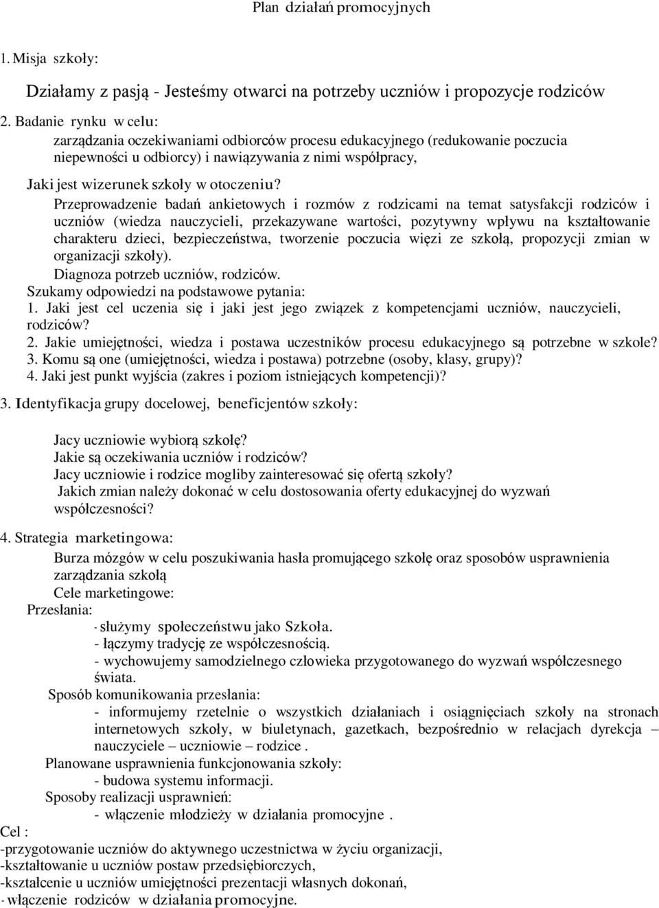 Przeprowadzenie badań ankietowych i rozmów z rodzicami na temat satysfakcji rodziców i uczniów (wiedza nauczycieli, przekazywane wartości, pozytywny wpływu na kształtowanie charakteru dzieci,