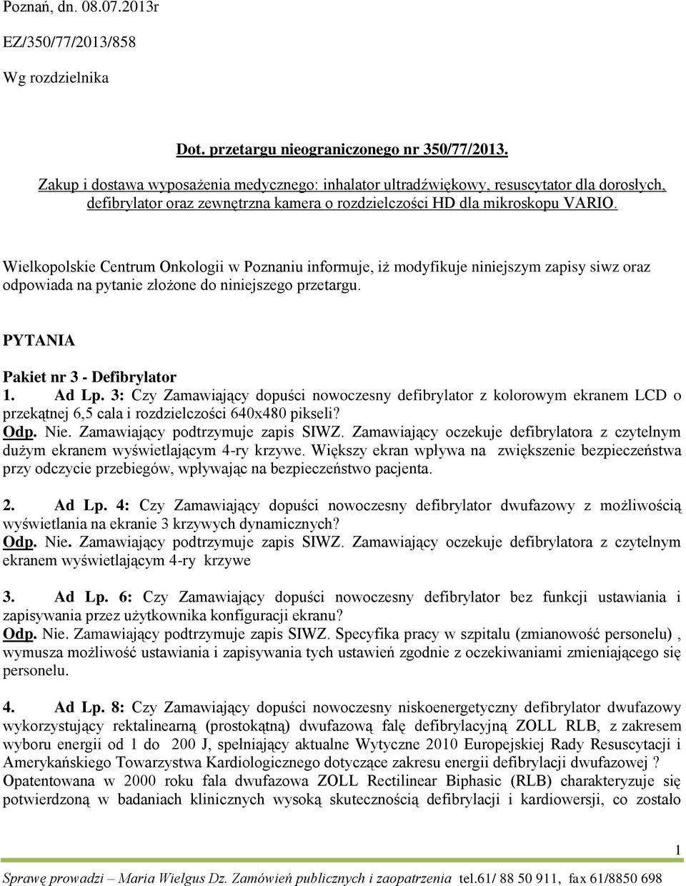 Wielkopolskie Centrum Onkologii w Poznaniu informuje, iż modyfikuje niniejszym zapisy siwz oraz odpowiada na pytanie złożone do niniejszego przetargu. PYTANIA Pakiet nr 3 - Defibrylator 1. Ad Lp.