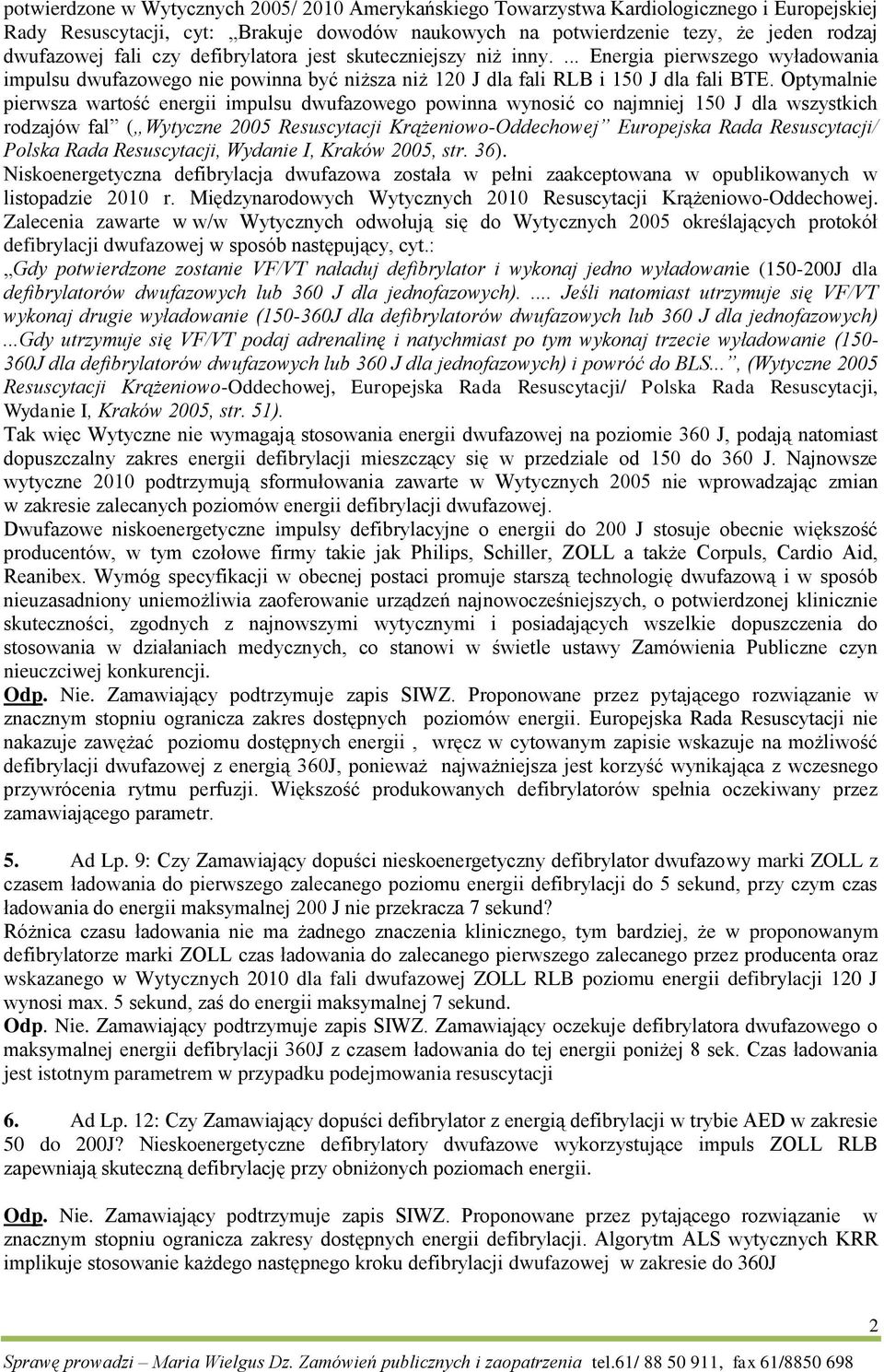Optymalnie pierwsza wartość energii impulsu dwufazowego powinna wynosić co najmniej 150 J dla wszystkich rodzajów fal ( Wytyczne 2005 Resuscytacji Krążeniowo-Oddechowej Europejska Rada Resuscytacji/