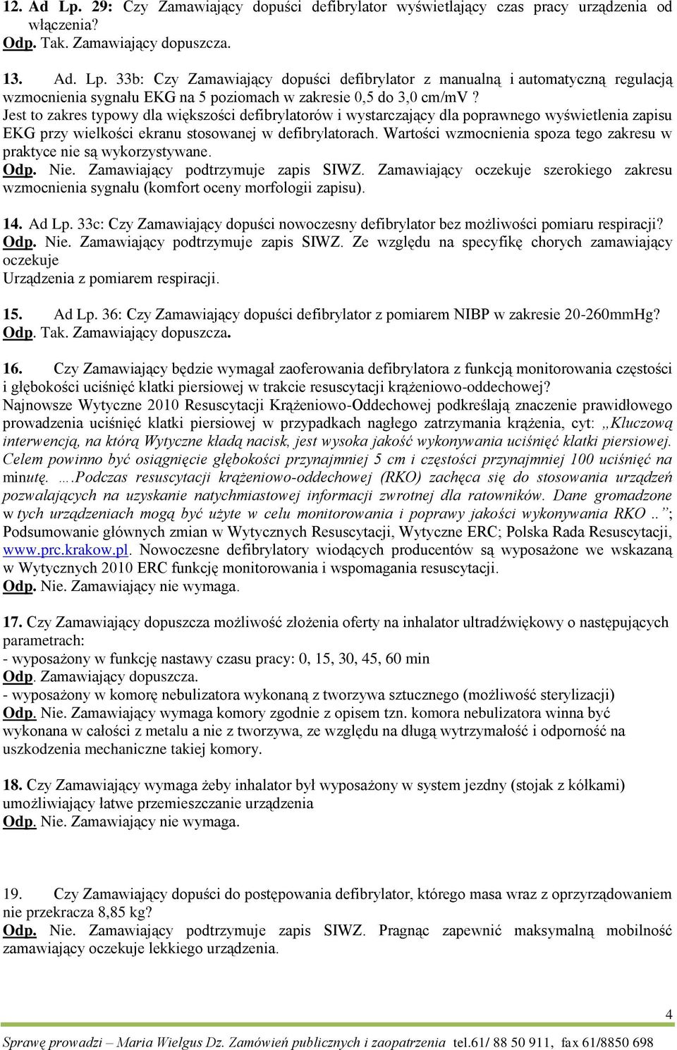 Wartości wzmocnienia spoza tego zakresu w praktyce nie są wykorzystywane. Odp. Nie. Zamawiający podtrzymuje zapis SIWZ.