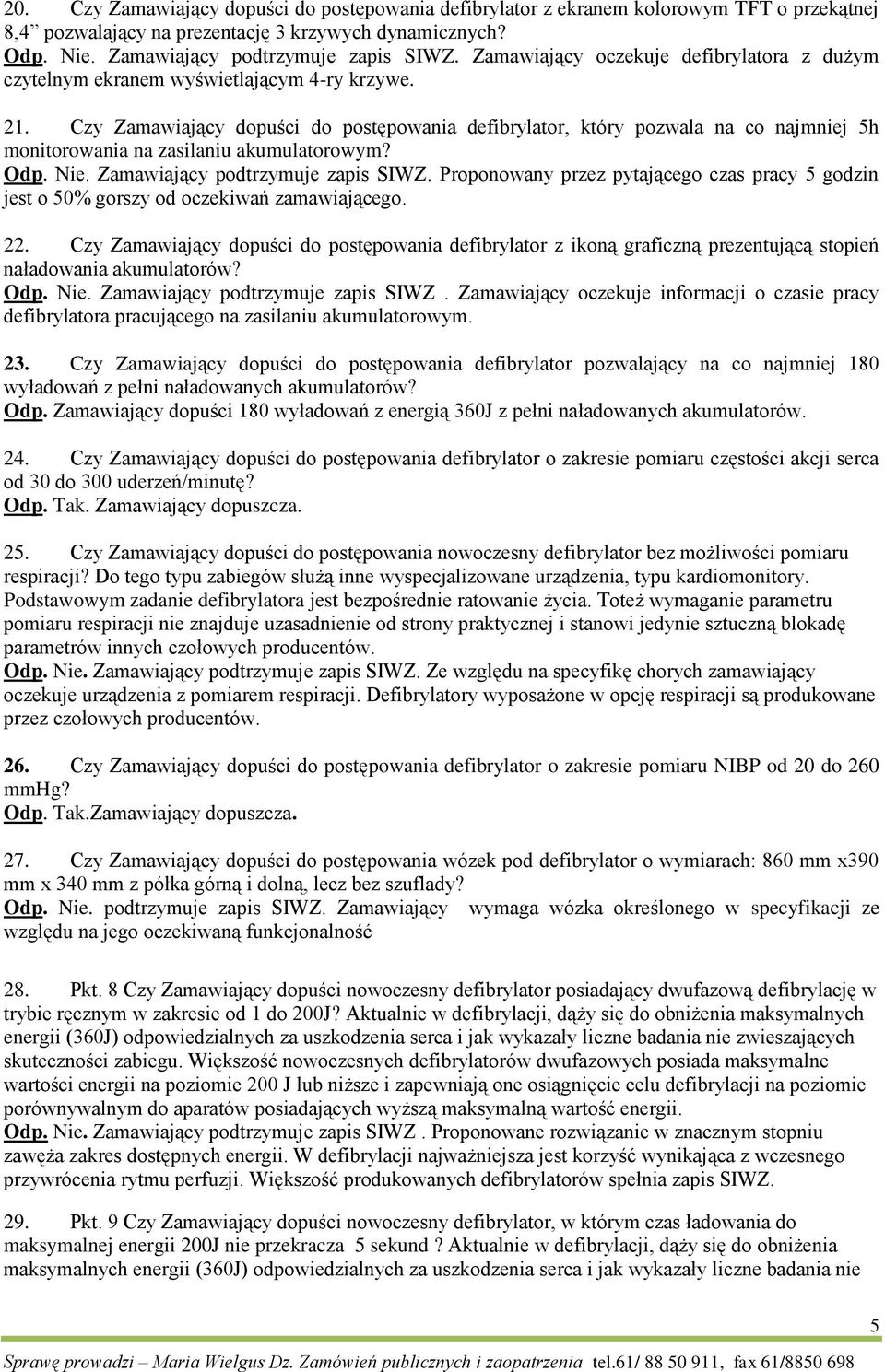 Czy Zamawiający dopuści do postępowania defibrylator, który pozwala na co najmniej 5h monitorowania na zasilaniu akumulatorowym? Odp. Nie. Zamawiający podtrzymuje zapis SIWZ.