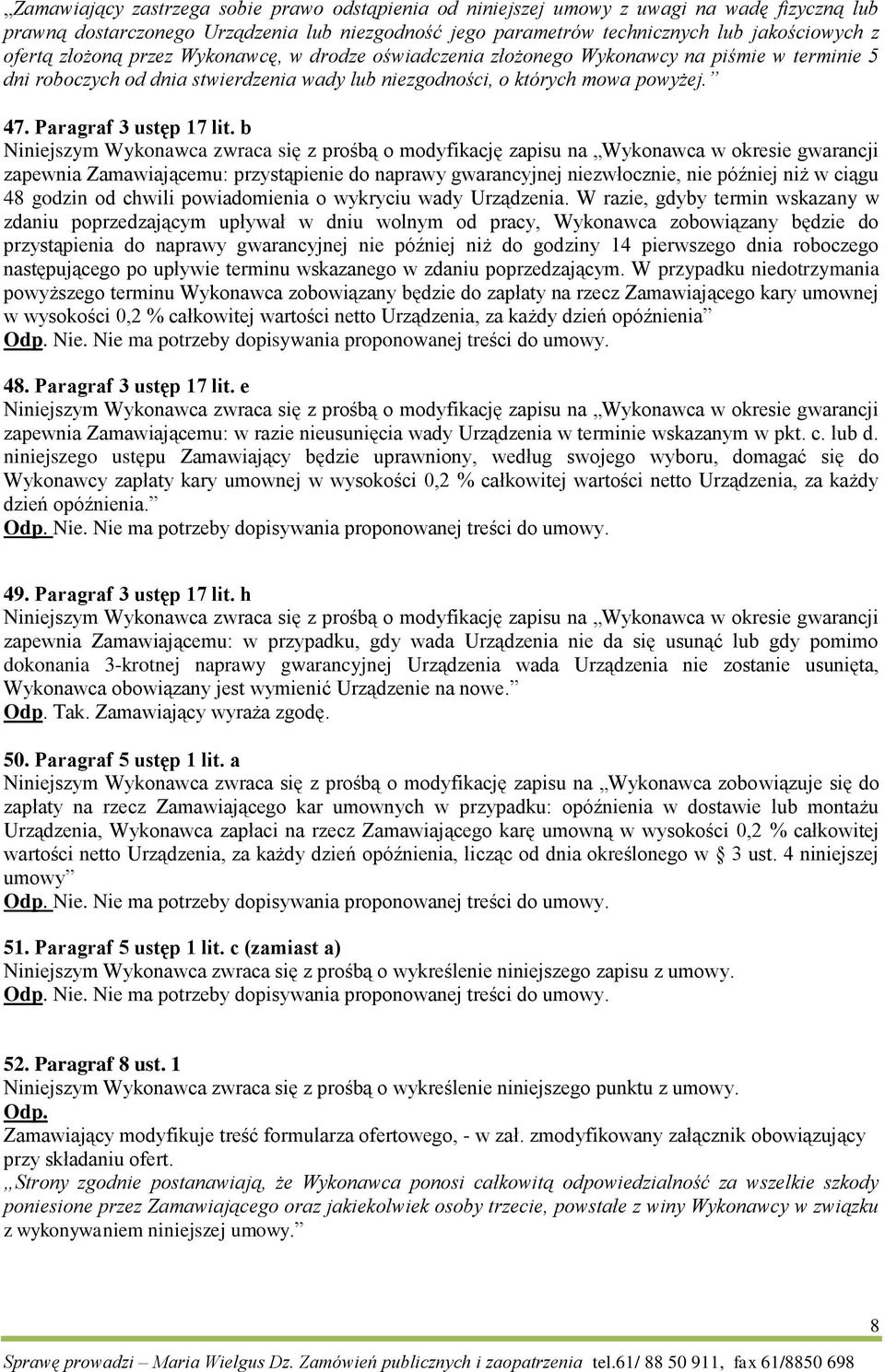 b Niniejszym Wykonawca zwraca się z prośbą o modyfikację zapisu na Wykonawca w okresie gwarancji zapewnia Zamawiającemu: przystąpienie do naprawy gwarancyjnej niezwłocznie, nie później niż w ciągu 48