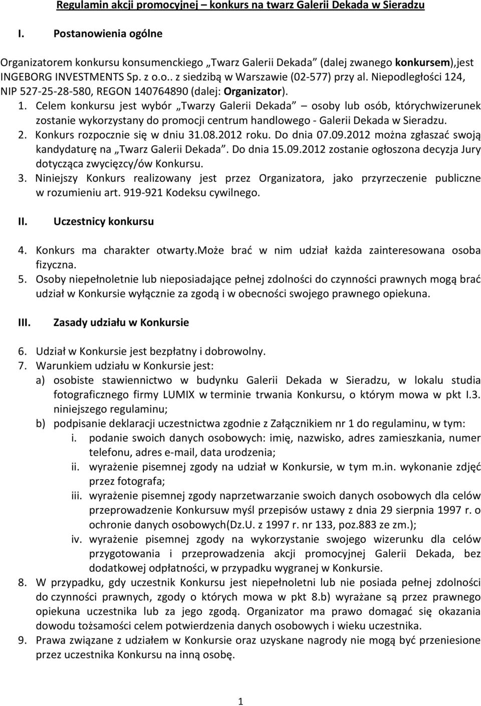 Niepodległości 124, NIP 527-25-28-580, REGON 140764890 (dalej: Organizator). 1. Celem konkursu jest wybór Twarzy Galerii Dekada osoby lub osób, którychwizerunek zostanie wykorzystany do promocji centrum handlowego - Galerii Dekada w Sieradzu.