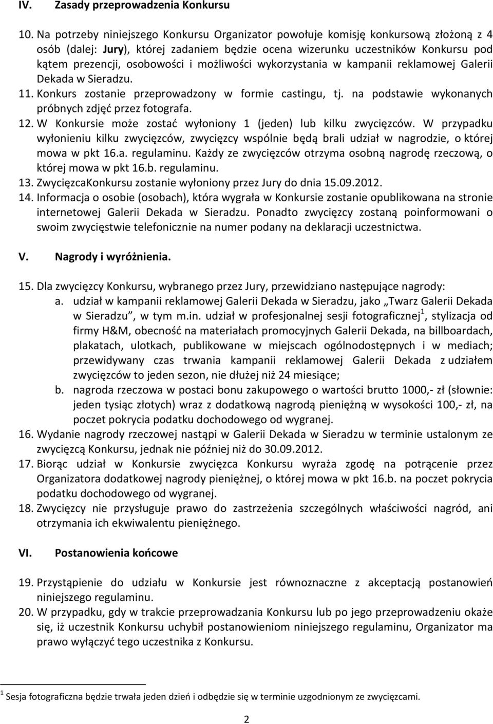 możliwości wykorzystania w kampanii reklamowej Galerii Dekada w Sieradzu. 11. Konkurs zostanie przeprowadzony w formie castingu, tj. na podstawie wykonanych próbnych zdjęć przez fotografa. 12.