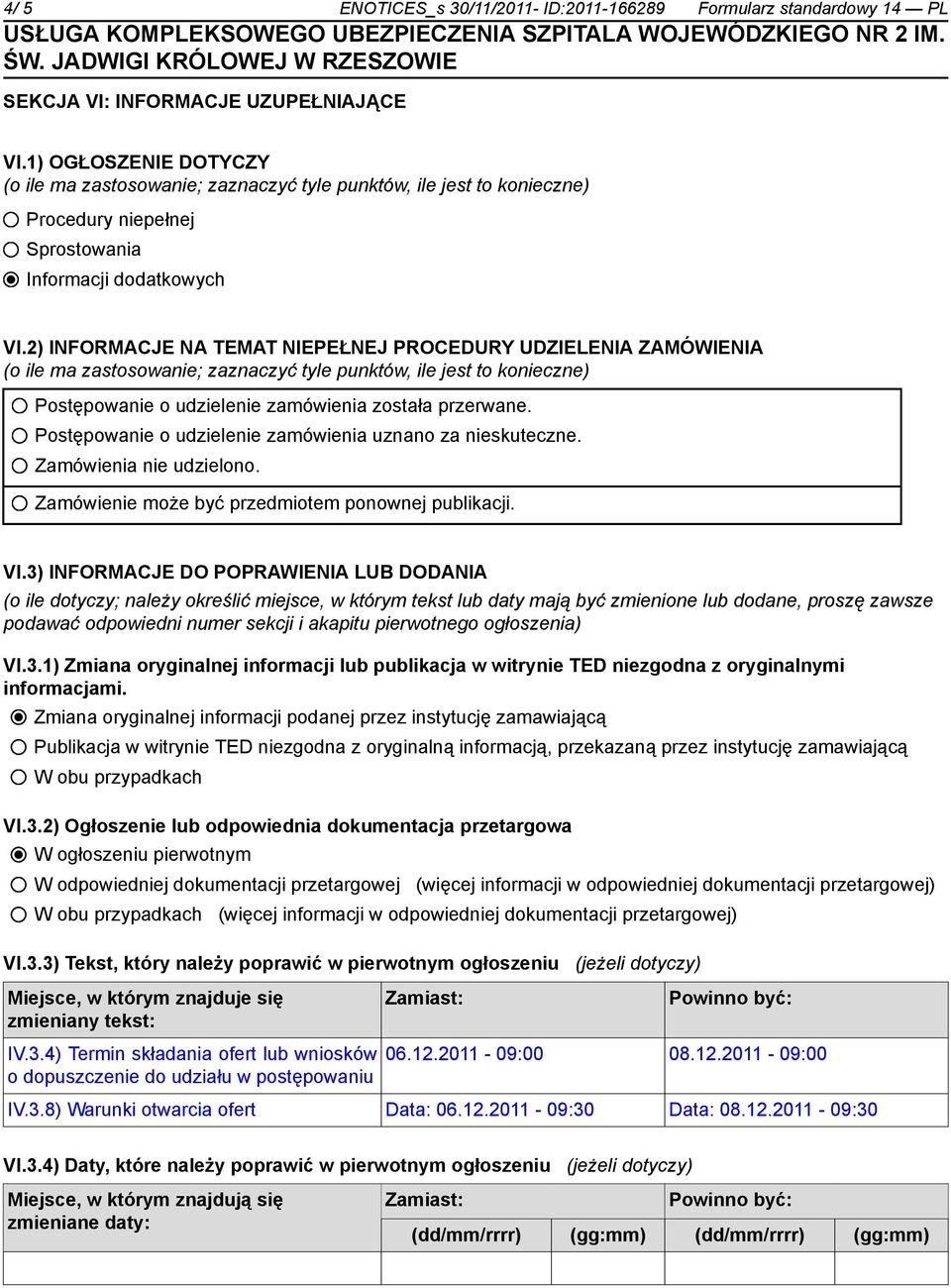 2) INFORMACJE NA TEMAT NIEPEŁNEJ PROCEDURY UDZIELENIA ZAMÓWIENIA (o ile ma zastosowanie; zaznaczyć tyle punktów, ile jest to konieczne) Postępowanie o udzielenie zamówienia została przerwane.