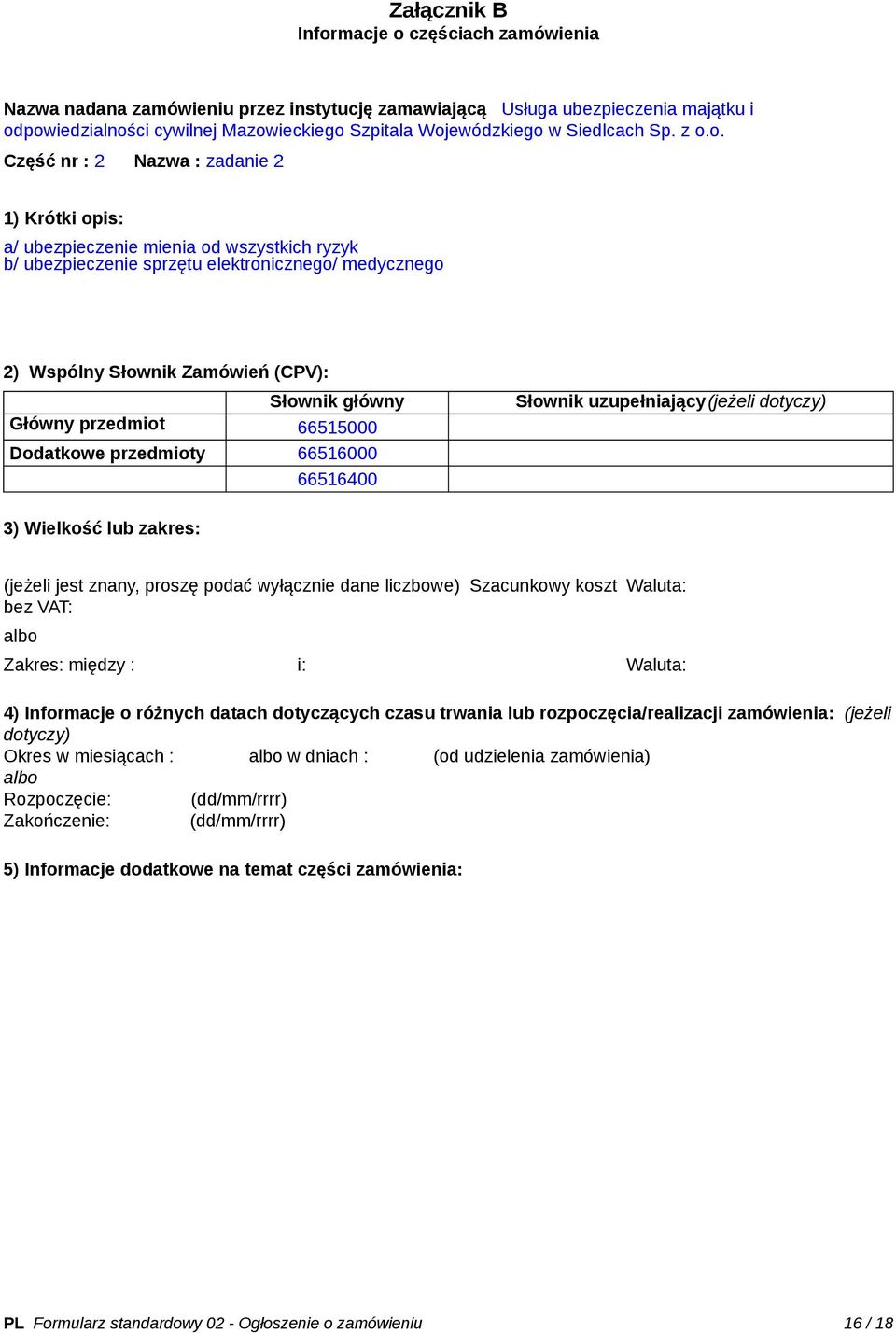 o. Część nr : 2 Nazwa : zadanie 2 1) Krótki opis: a/ ubezpieczenie mienia od wszystkich ryzyk b/ ubezpieczenie sprzętu elektronicznego/ medycznego 2) Wspólny Słownik Zamówień (CPV): Słownik główny