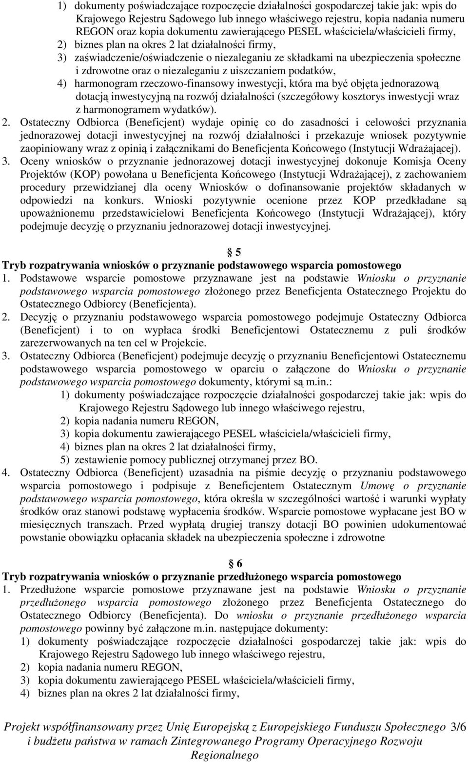 oraz o niezaleganiu z uiszczaniem podatków, 4) harmonogram rzeczowo-finansowy inwestycji, która ma być objęta jednorazową dotacją inwestycyjną na rozwój działalności (szczegółowy kosztorys inwestycji