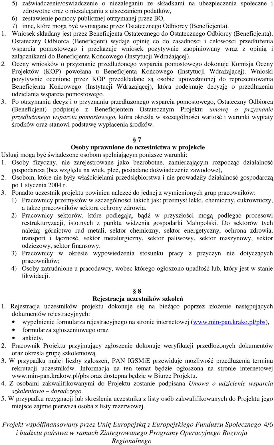 Ostateczny Odbiorca (Beneficjent) wydaje opinię co do zasadności i celowości przedłuŝenia wsparcia pomostowego i przekazuje wniosek pozytywnie zaopiniowany wraz z opinią i załącznikami do