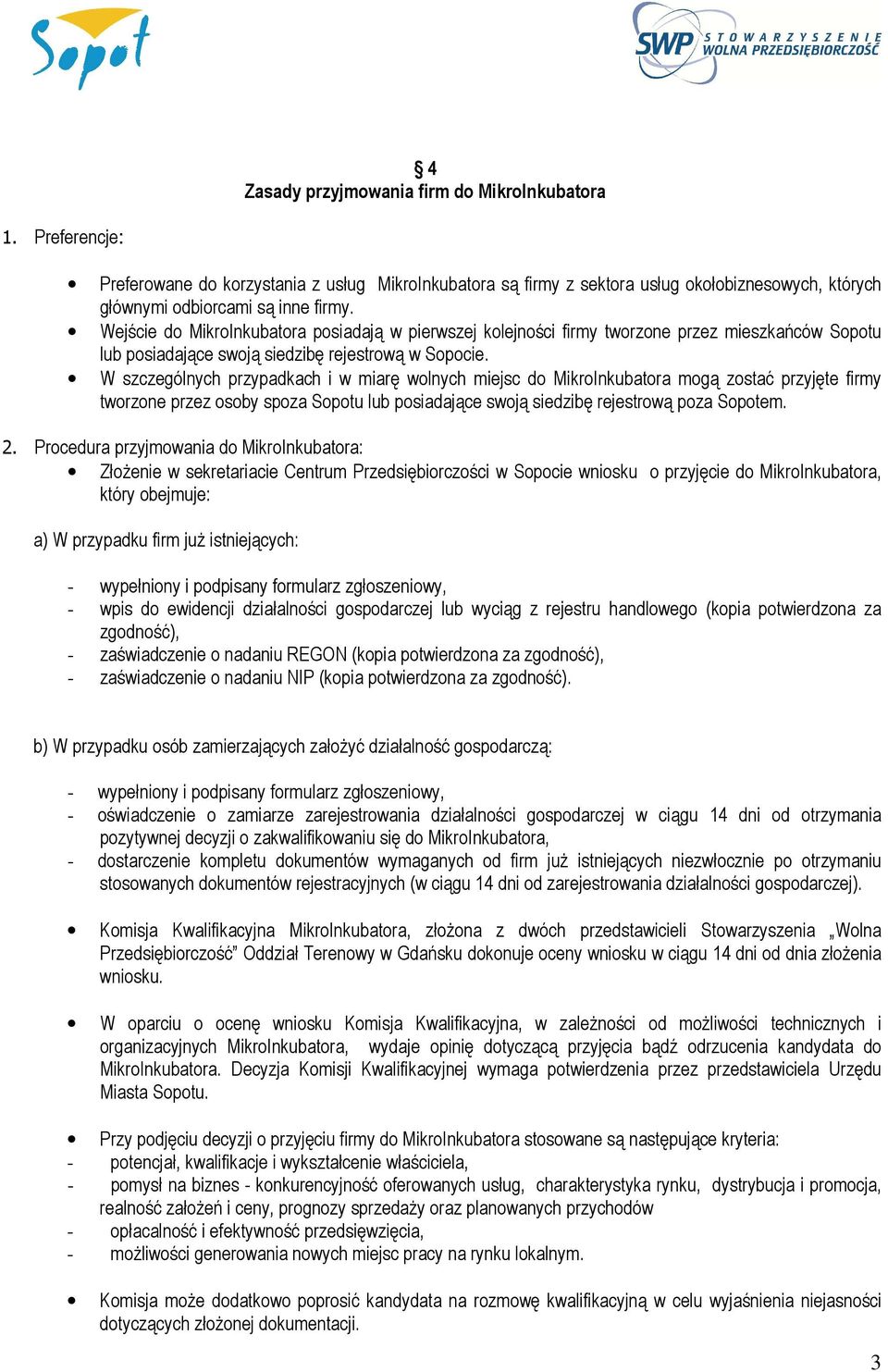 W szczególnych przypadkach i w miarę wolnych miejsc do MikroInkubatora mogą zostać przyjęte firmy tworzone przez osoby spoza Sopotu lub posiadające swoją siedzibę rejestrową poza Sopotem. 2.