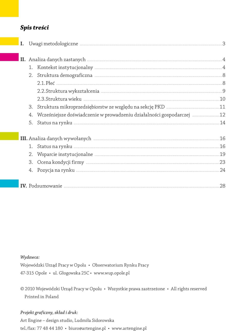 ..16 1. Status na rynku...16 2. Wsparcie instytucjonalne...19 3. Ocena kondycji firmy...23 4. Pozycja na rynku...24 IV. Podsumowanie.
