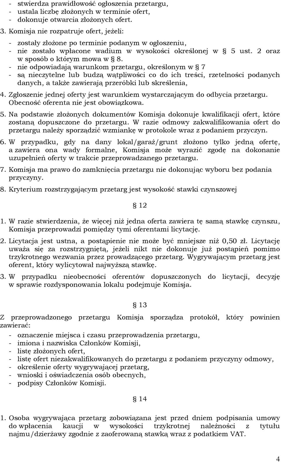 - nie odpowiadają warunkom przetargu, określonym w 7 - są nieczytelne lub budzą wątpliwości co do ich treści, rzetelności podanych danych, a także zawierają przeróbki lub skreślenia, 4.