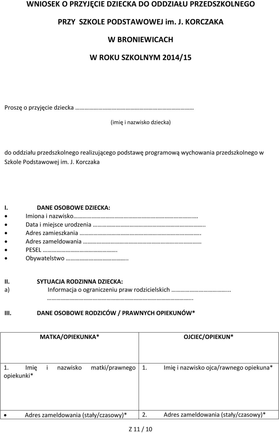 Szkole Podstawowej im. J. Korczaka I. DANE OSOBOWE DZIECKA: Imiona i nazwisko. Data i miejsce urodzenia.. Adres zamieszkania.. Adres zameldowania PESEL. Obywatelstwo.. II.