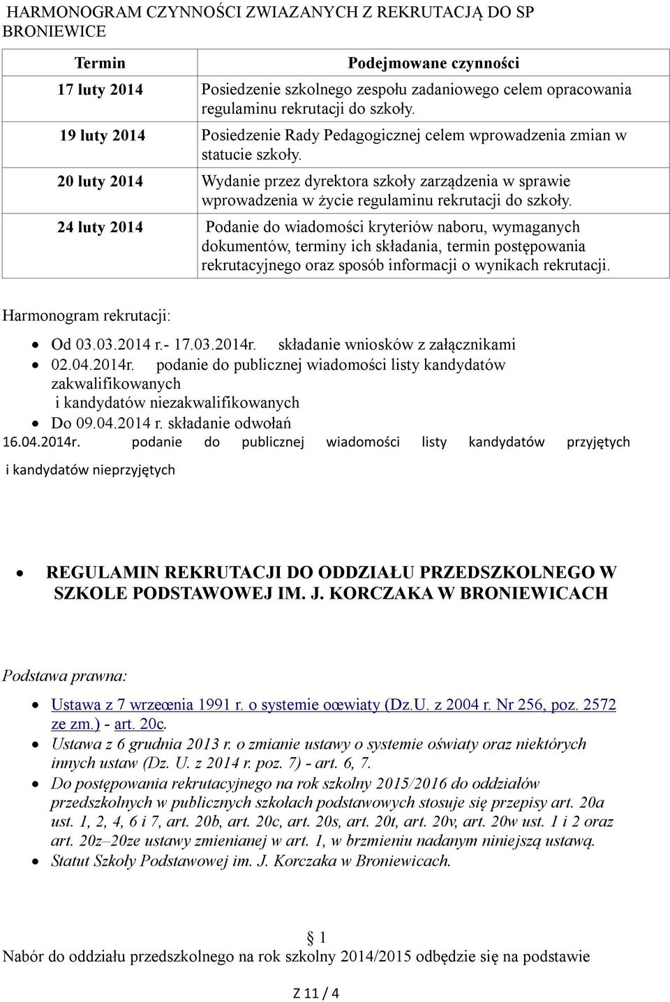 20 luty 2014 Wydanie przez dyrektora szkoły zarządzenia w sprawie wprowadzenia w życie regulaminu rekrutacji do szkoły.