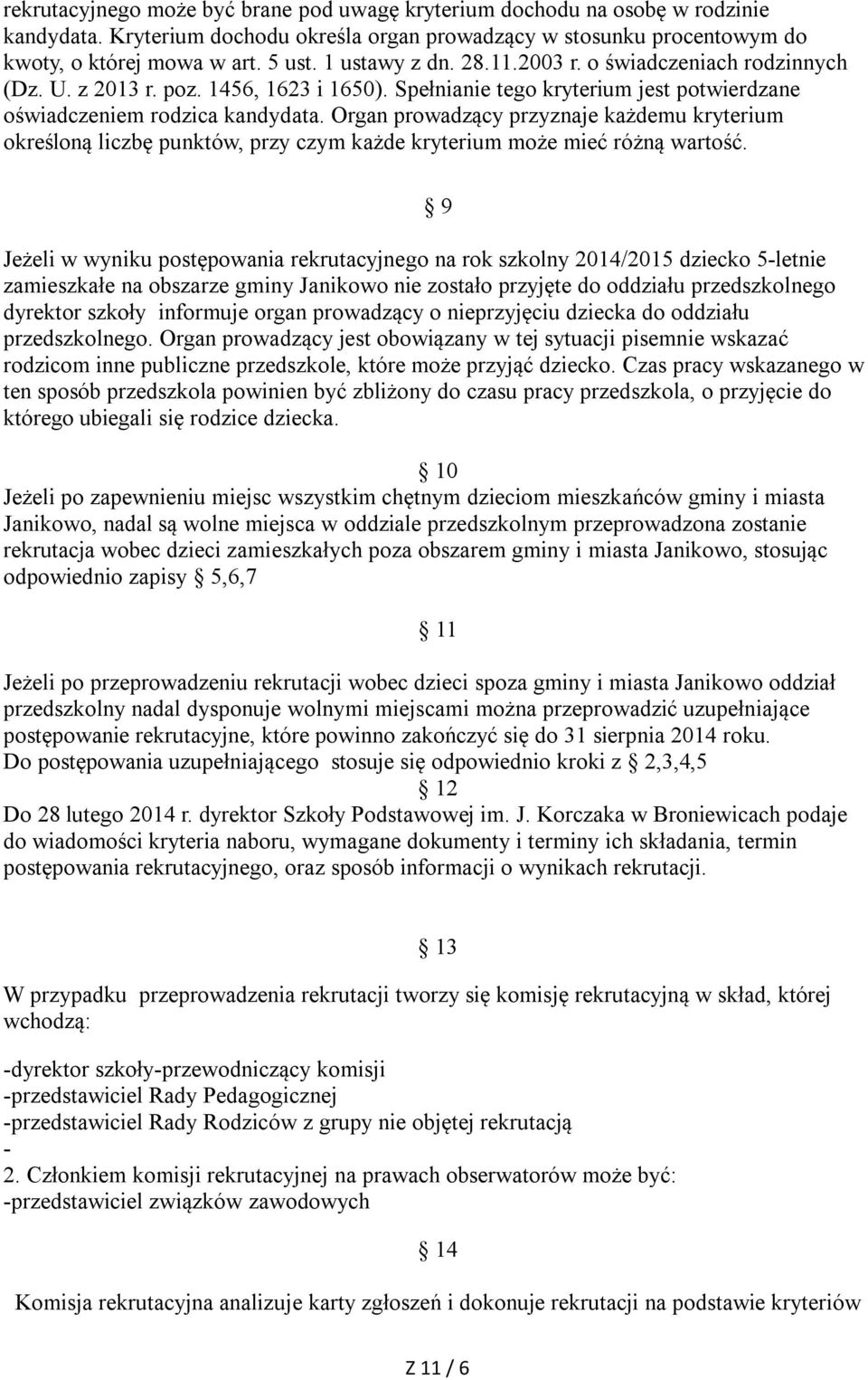 Organ prowadzący przyznaje każdemu kryterium określoną liczbę punktów, przy czym każde kryterium może mieć różną wartość.