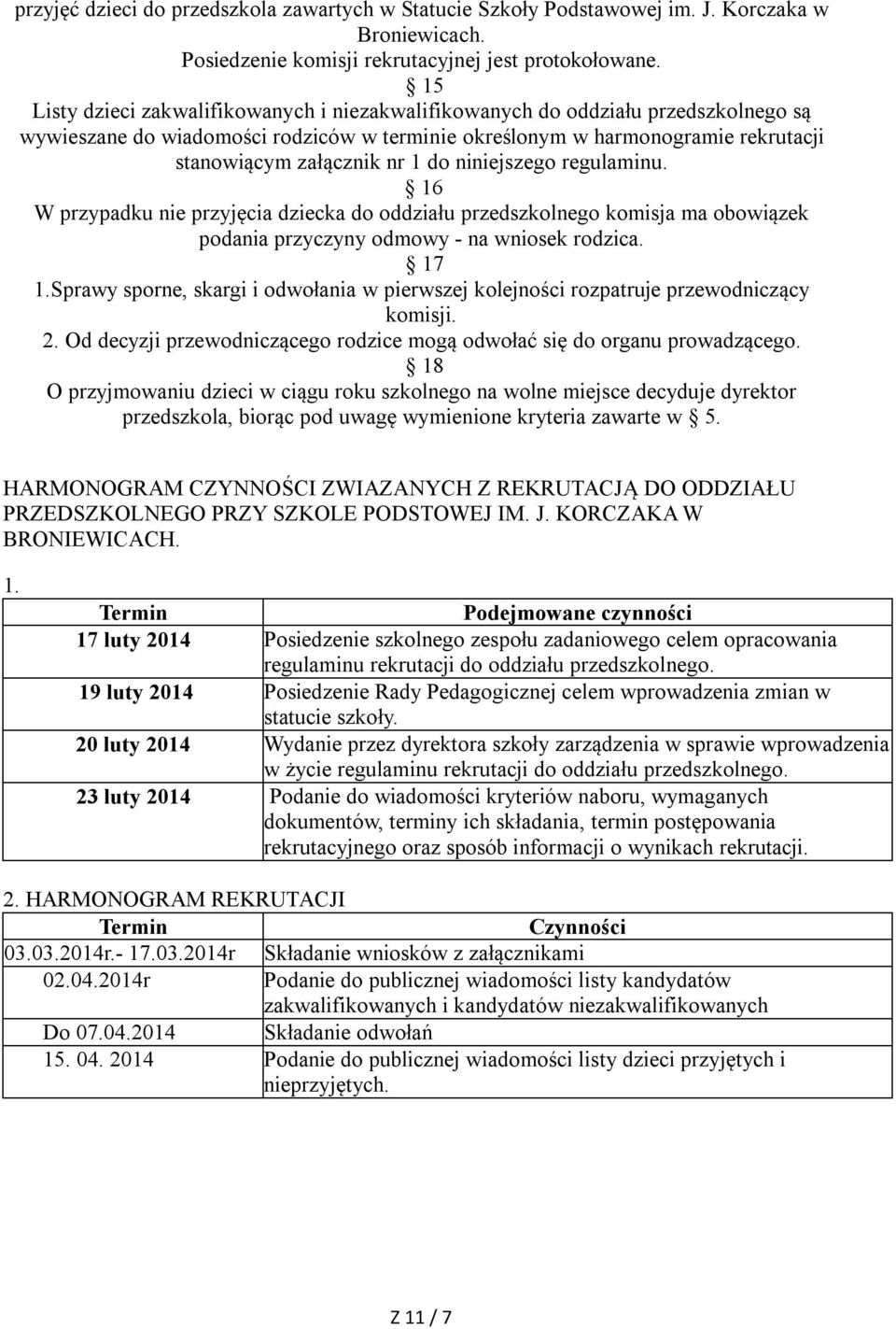 niniejszego regulaminu. 16 W przypadku nie przyjęcia dziecka do oddziału przedszkolnego komisja ma obowiązek podania przyczyny odmowy - na wniosek rodzica. 17 1.