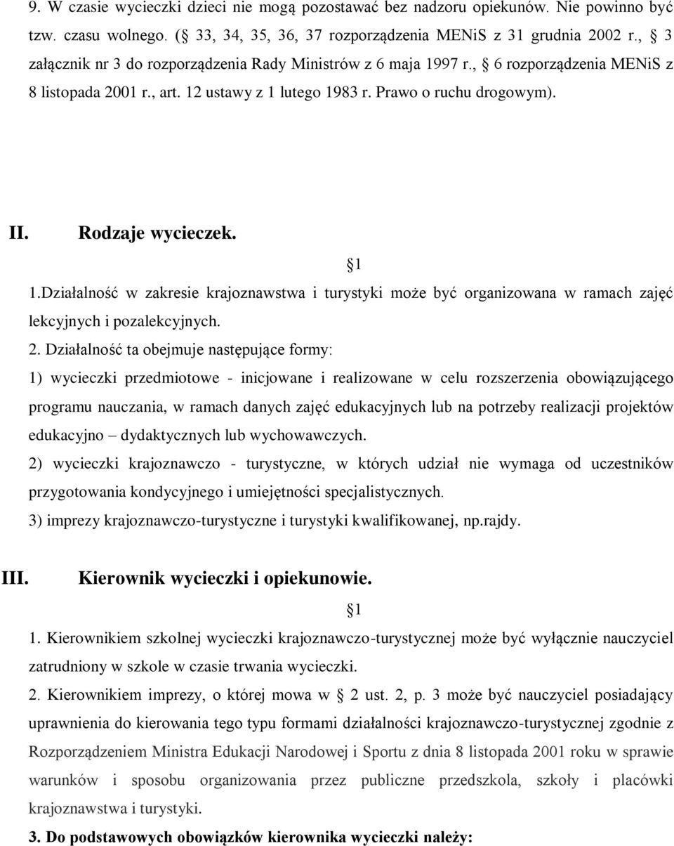 2. Działalność ta obejmuje następujące formy: 1) wycieczki przedmiotowe - inicjowane i realizowane w celu rozszerzenia obowiązującego programu nauczania, w ramach danych zajęć edukacyjnych lub na