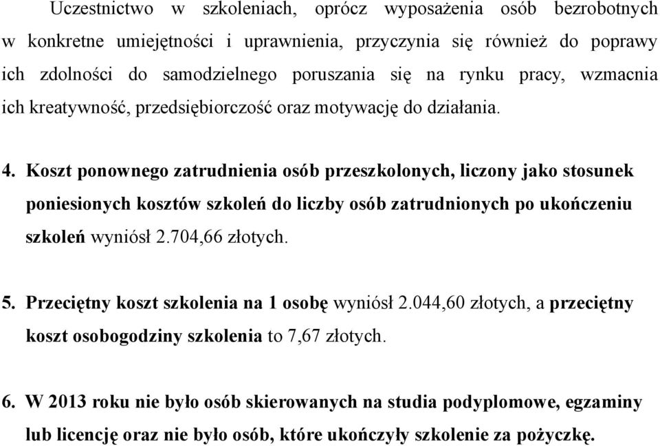 Koszt ponownego zatrudnienia osób przeszkolonych, liczony jako stosunek poniesionych kosztów szkoleń do liczby osób zatrudnionych po ukończeniu szkoleń wyniósł 2.704,66 złotych. 5.