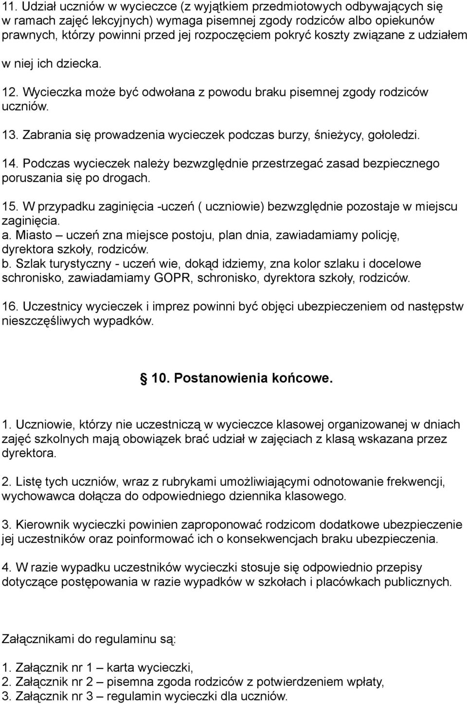 Zabrania się prowadzenia wycieczek podczas burzy, śnieżycy, gołoledzi. 14. Podczas wycieczek należy bezwzględnie przestrzegać zasad bezpiecznego poruszania się po drogach. 15.