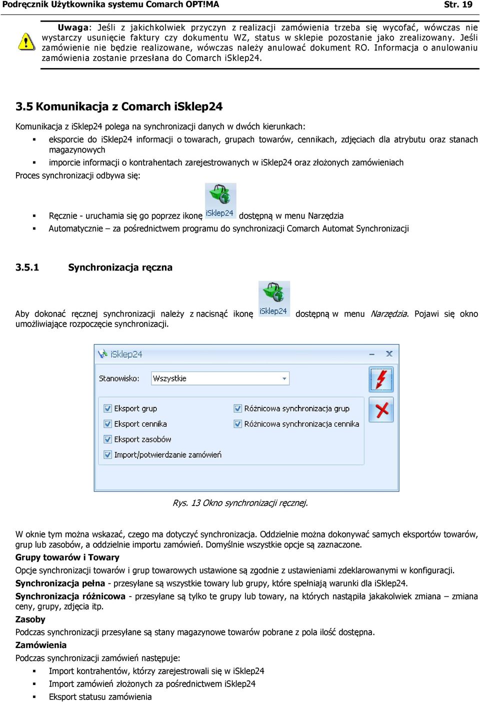 Jeśli zamówienie nie będzie realizowane, wówczas należy anulować dokument RO. Informacja o anulowaniu zamówienia zostanie przesłana do Comarch isklep24. 3.