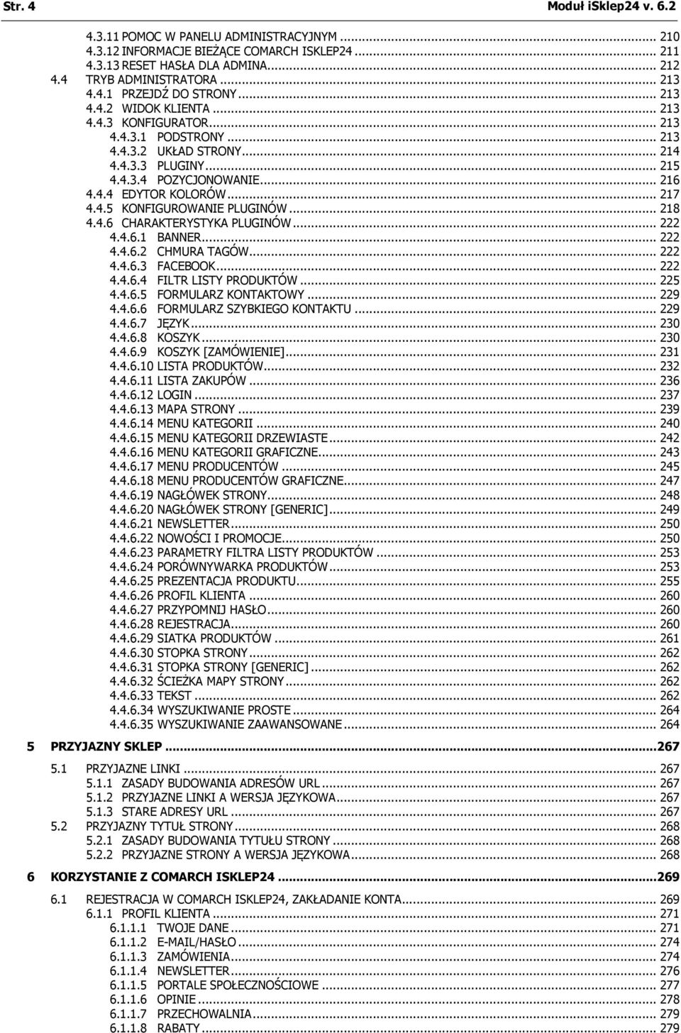 .. 218 4.4.6 CHARAKTERYSTYKA PLUGINÓW... 222 4.4.6.1 BANNER... 222 4.4.6.2 CHMURA TAGÓW... 222 4.4.6.3 FACEBOOK... 222 4.4.6.4 FILTR LISTY PRODUKTÓW... 225 4.4.6.5 FORMULARZ KONTAKTOWY... 229 4.4.6.6 FORMULARZ SZYBKIEGO KONTAKTU.