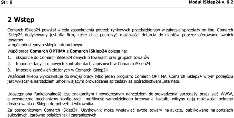 MA z Comarch isklep24 polega na: 1. Eksporcie do Comarch isklep24 danych o towarach oraz grupach towarów 2. Imporcie danych o nowych kontrahentach zapisanych w Comarch isklep24 3.