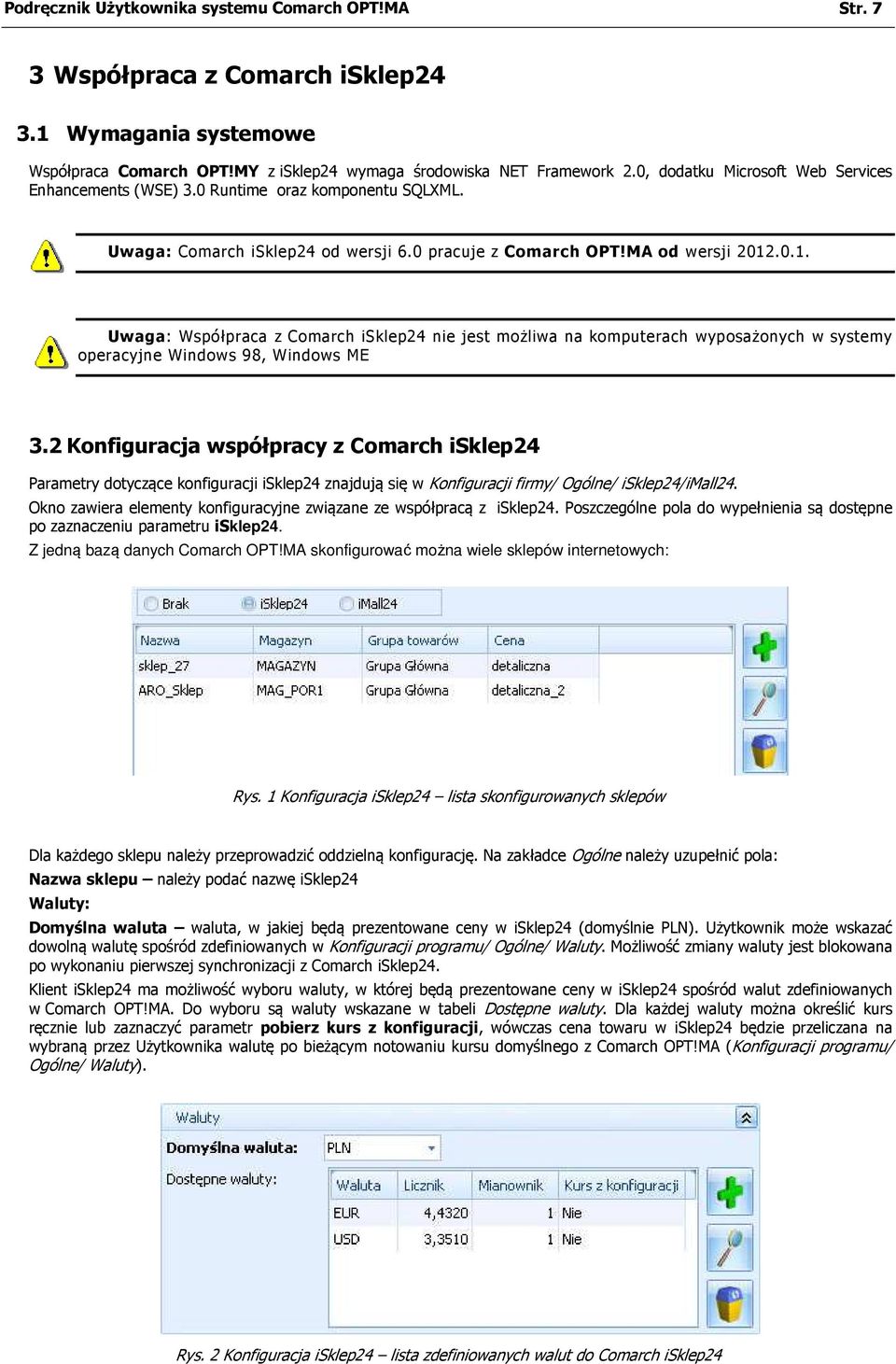 .0.1. Uwaga: Współpraca z Comarch isklep24 nie jest możliwa na komputerach wyposażonych w systemy operacyjne Windows 98, Windows ME 3.