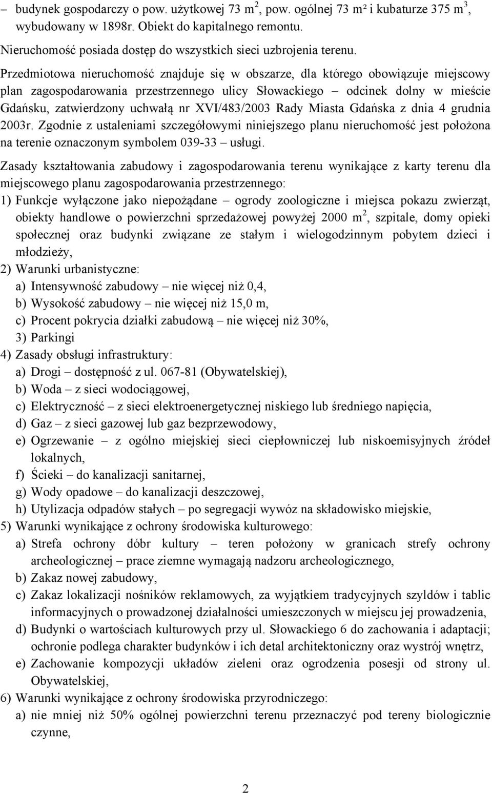 Przedmiotowa nieruchomość znajduje się w obszarze, dla którego obowiązuje miejscowy plan zagospodarowania przestrzennego ulicy Słowackiego odcinek dolny w mieście Gdańsku, zatwierdzony uchwałą nr