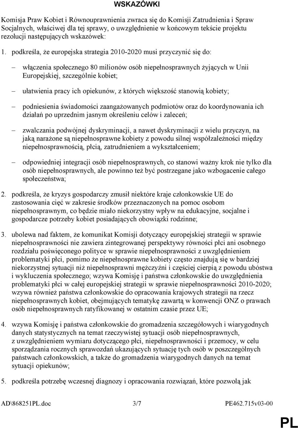 podkreśla, że europejska strategia 2010-2020 musi przyczynić się do: włączenia społecznego 80 milionów osób niepełnosprawnych żyjących w Unii Europejskiej, szczególnie kobiet; ułatwienia pracy ich