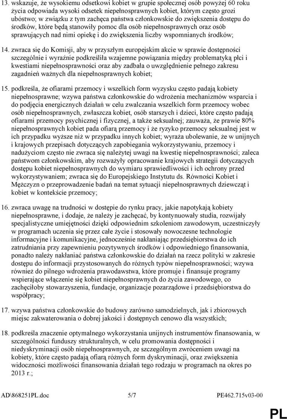 zwraca się do Komisji, aby w przyszłym europejskim akcie w sprawie dostępności szczególnie i wyraźnie podkreśliła wzajemne powiązania między problematyką płci i kwestiami niepełnosprawności oraz aby